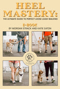 Heel Mastery: The Ultimate Guide To Perfect Loose Leash Walking E-book by Morgan Strack and Katie Eaton